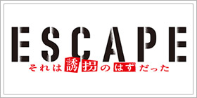 ESCAPE それは誘拐のはずだった