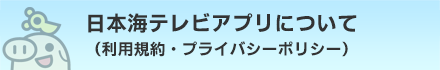 日本海テレビアプリについて（利用規約・プライバシーポリシー）